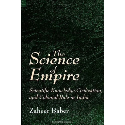The Science of Empire: Scientific Knowledge, Civilization, and Colonial Rule in India - Paperback