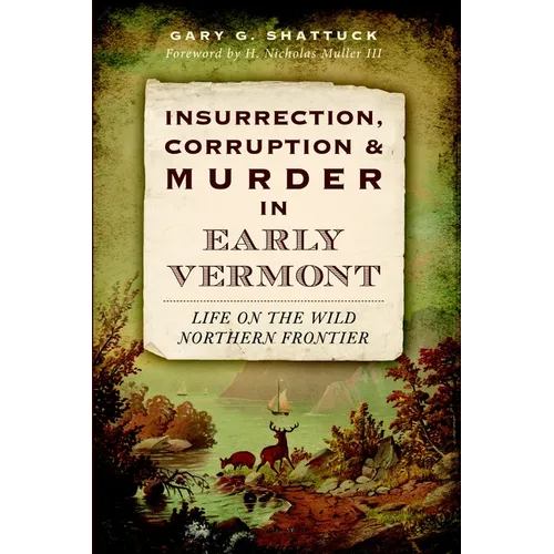 Insurrection, Corruption & Murder in Early Vermont: Life on the Wild Northern Frontier - Paperback