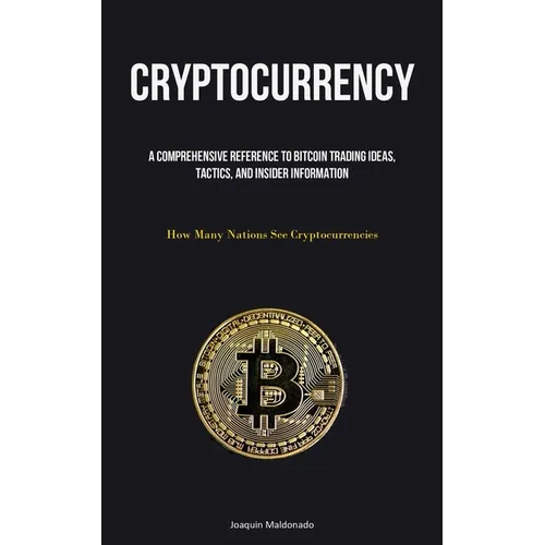 Cryptocurrency: A Comprehensive Reference To Bitcoin Trading Ideas, Tactics, And Insider Information (How Many Nations See Cryptocurrencies) - Paperback