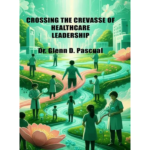 Crossing the Crevasse of Healthcare Leadership - Hardcover