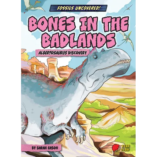 Bones in the Badlands: Albertosaurus Discovery - Library Binding