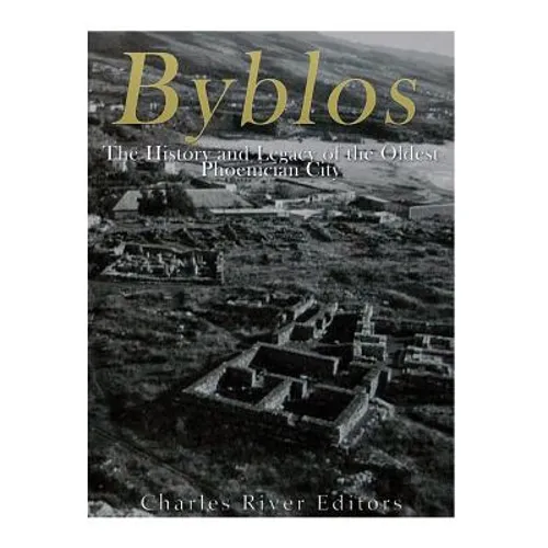 Byblos: The History and Legacy of the Oldest Ancient Phoenician City - Paperback