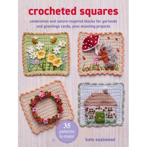 Crocheted Squares: 35 Patterns to Make: Celebration and Nature-Inspired Blocks for Garlands and Greetings Cards, Plus Stunning Projects - Paperback