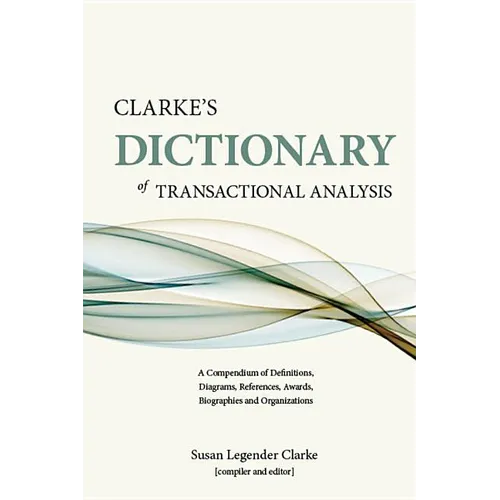 Clarke's Dictionary of Transactional Analysis: A Compendium of Definitions, Diagrams, References, Awards, Biographies and Organizations - Paperback