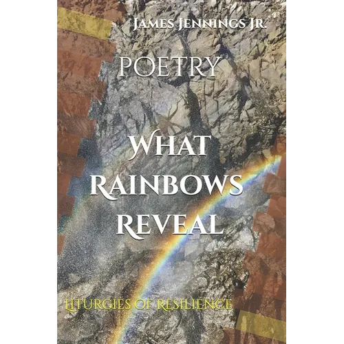 What Rainbows Reveal: Liturgies of Resilience - Paperback
