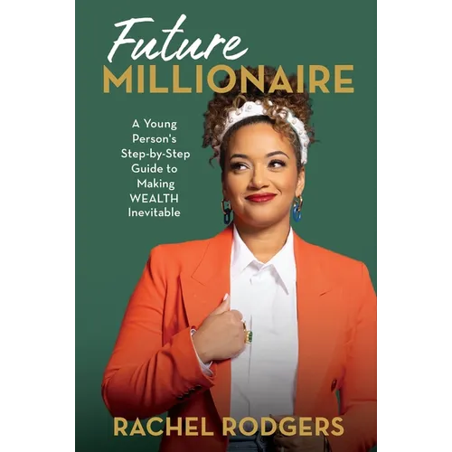Future Millionaire: A Young Person's Step-By-Step Guide to Making Wealth Inevitable