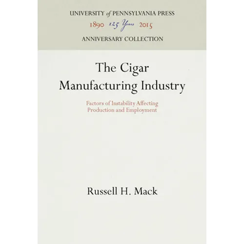 The Cigar Manufacturing Industry: Factors of Instability Affecting Production and Employment - Hardcover