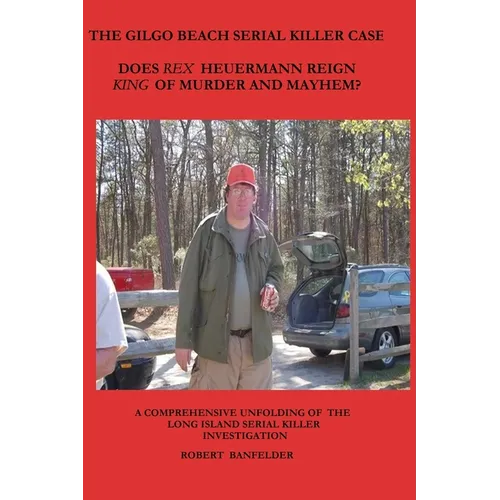 The Gilgo Beach Serial Killer Case: Does Rex Heuermann Reign King of Murder and Mayhem? - Paperback
