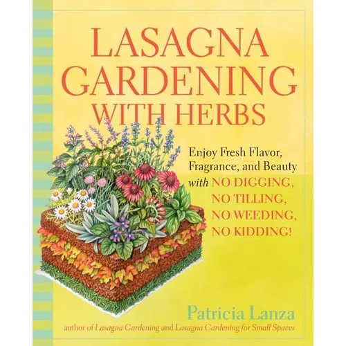 Lasagna Gardening with Herbs: Enjoy Fresh Flavor, Fragrance, and Beauty with No Digging, No Tilling, No Weeding, No Kidding! - Paperback