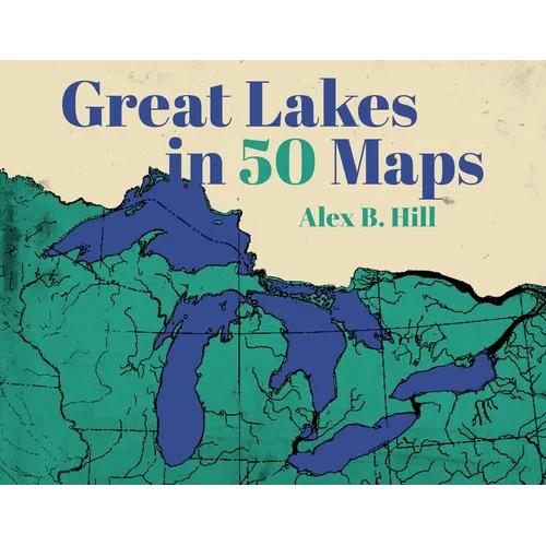 Great Lakes in 50 Maps - Hardcover