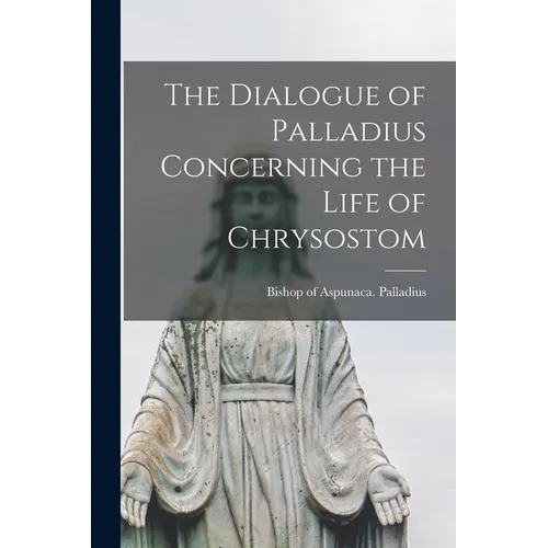 The Dialogue of Palladius Concerning the Life of Chrysostom - Paperback