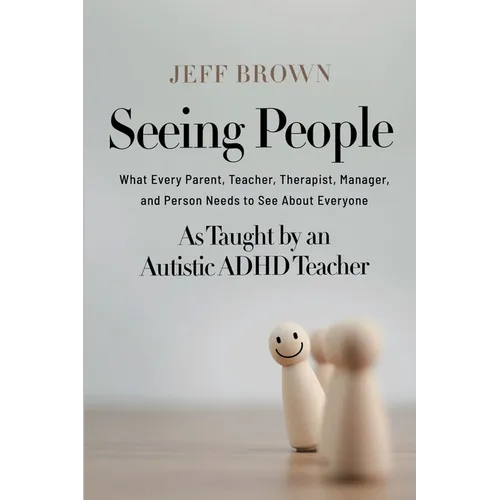 Seeing People: What Every Parent, Teacher, Therapist, Manager, and Person Needs to See About Everyone as Taught by an Autistic ADHD Teacher - Paperback