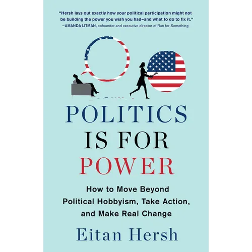 Politics Is for Power: How to Move Beyond Political Hobbyism, Take Action, and Make Real Change - Paperback