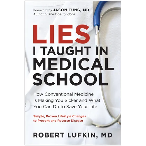 Lies I Taught in Medical School: How Conventional Medicine Is Making You Sicker and What You Can Do to Save Your Own Life - Hardcover