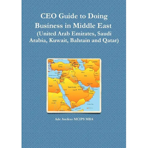 CEO Guide to Doing Business in Middle East (United Arab Emirates, Saudi Arabia, Kuwait, Bahrain and Qatar) - Paperback