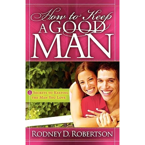 How to Keep a Good Man: 5 Secrets to Keeping the Man You Love - Paperback