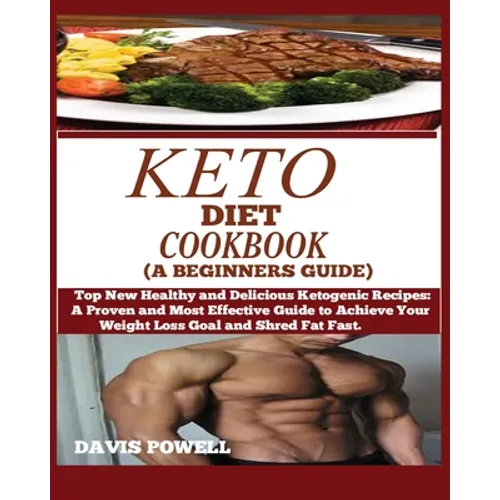 Keto Diet Cookbook (a Beginner's Guide): Top New Healthy and Delicious Ketogenic Recipes: A Proven and Most Effective Guide to Achieve Your Weight Los - Paperback