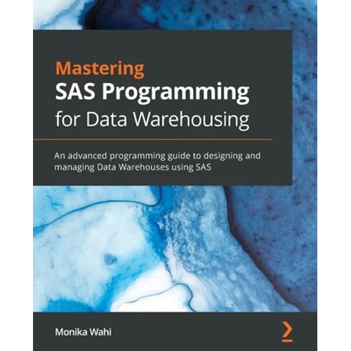 Mastering SAS Programming for Data Warehousing: An advanced programming guide to designing and managing Data Warehouses using SAS - Paperback