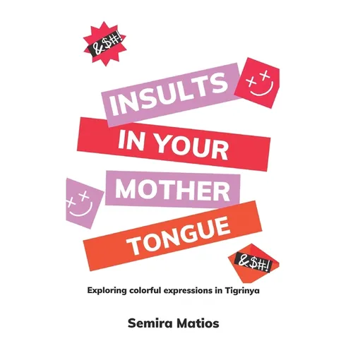 Insults In Your Mother Tongue: Exploring Colorful Expressions in Tigrinya - Paperback
