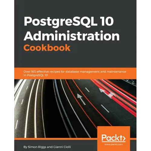 PostgreSQL 10 Administration Cookbook - Fourth Edition: Over 165 effective recipes for database management and maintenance in PostgreSQL 10 - Paperback