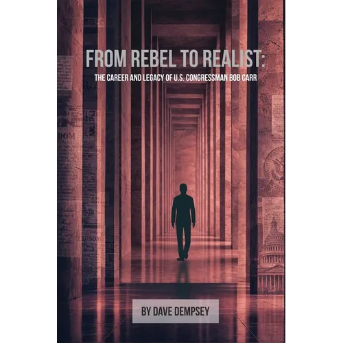 From Rebel to Realist: The Career and Legacy of US Congressman Bob Carr - Paperback