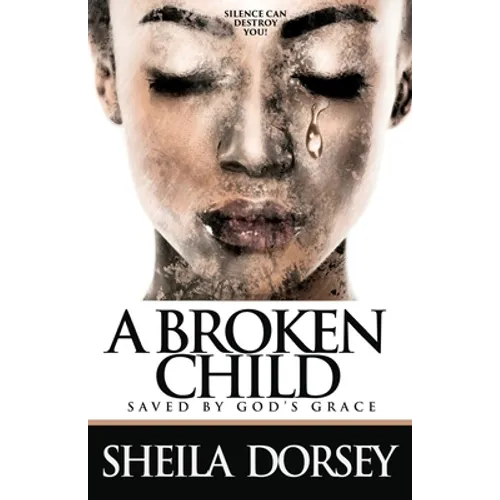 A Broken Child Saved by God's Grace: Silence Can Destroy You! - Paperback