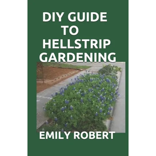 DIY Guide to Hellstrip Gardening: The Perfect Way To Create a Paradise between the Sidewalk and the Curb - Paperback