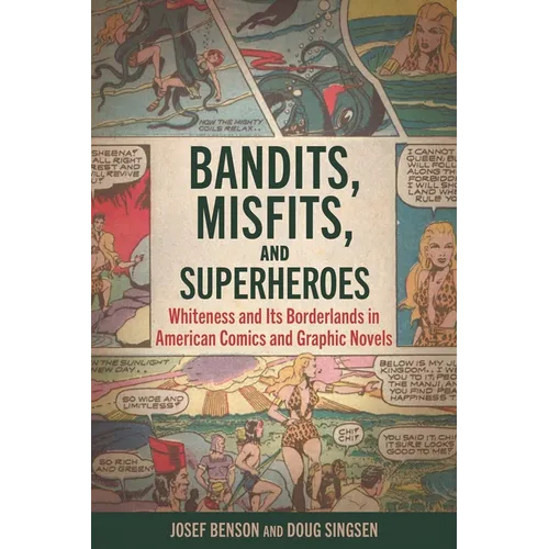 Bandits, Misfits, and Superheroes: Whiteness and Its Borderlands in American Comics and Graphic Novels (Hardback) - Hardcover
