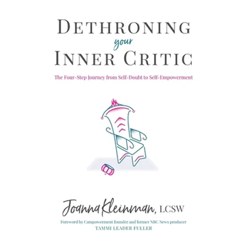 Dethroning Your Inner Critic: The Four-Step Journey from Self-Doubt to Self-Empowerment - Paperback