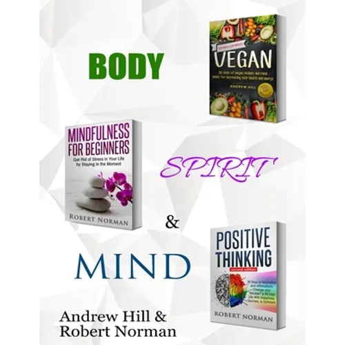 Vegan, Mindfulness for Beginners, Positive Thinking: 3 Books in 1! 30 Days of Vegan Recipies and Meal Plans, Learn to Stay in the Moment, 30 Days of P - Paperback