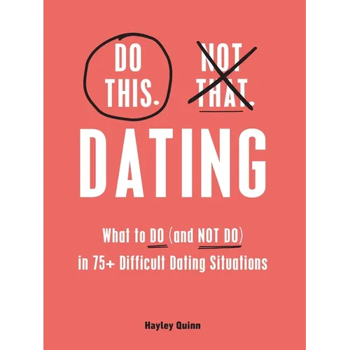 Do This, Not That: Dating: What to Do (and Not Do) in 75+ Difficult Dating Situations - Hardcover