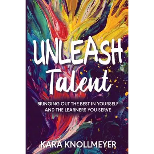 Unleash Talent: Bringing Out the Best in Yourself and the Learners You Serve - Paperback