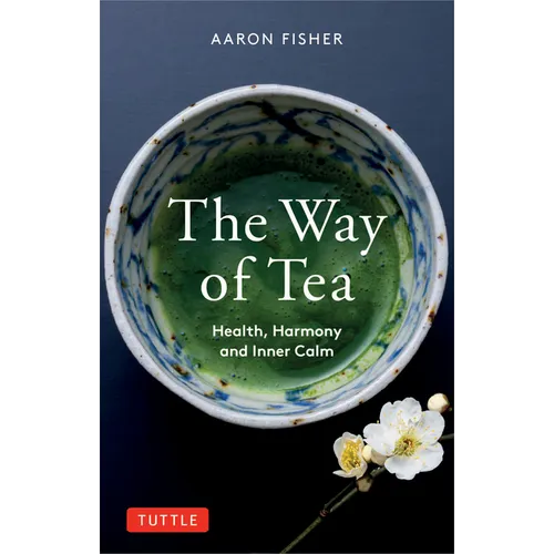 The Way of Tea: Health, Harmony, and Inner Calm - Paperback