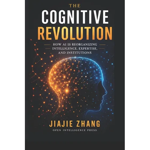 The Cognitive Revolution: How AI Is Reorganizing Intelligence, Expertise, and Institutions - Paperback