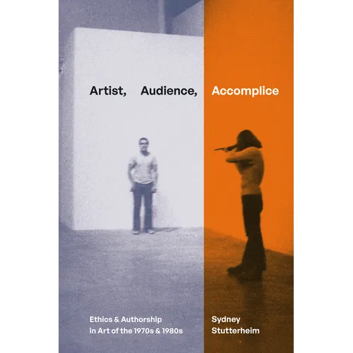 Artist, Audience, Accomplice: Ethics and Authorship in Art of the 1970s and 1980s - Hardcover