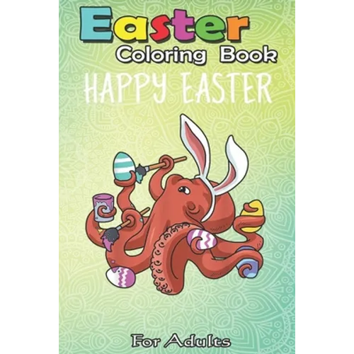 Easter Coloring Book For Adults: Easter Boys Girls Kids Gifts Egg Hunt Prizes Octopus An Adult Easter Coloring Book For Teens & Adults - Great Gifts w - Paperback