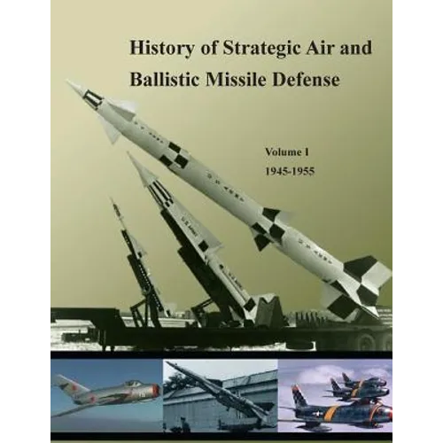History of Strategic Air and Ballistic Missile Defense: Volume I 1945-1955 - Paperback