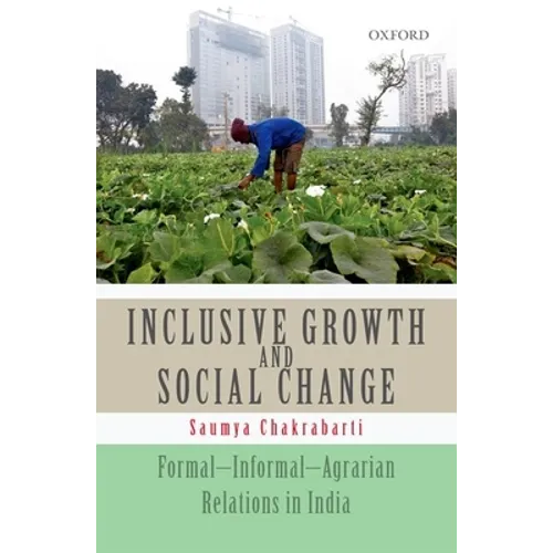 Inclusive Growth and Social Change: Formal-Informal-Agrarian Relations in India - Hardcover
