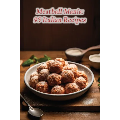 Meatball Mania: 95 Italian Recipes - Paperback