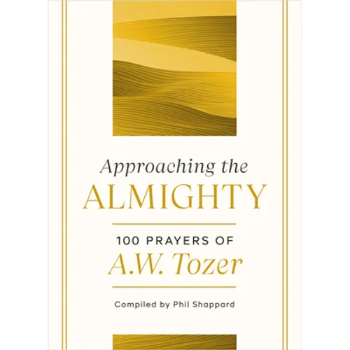 Approaching the Almighty: 100 Prayers of A. W. Tozer - Hardcover