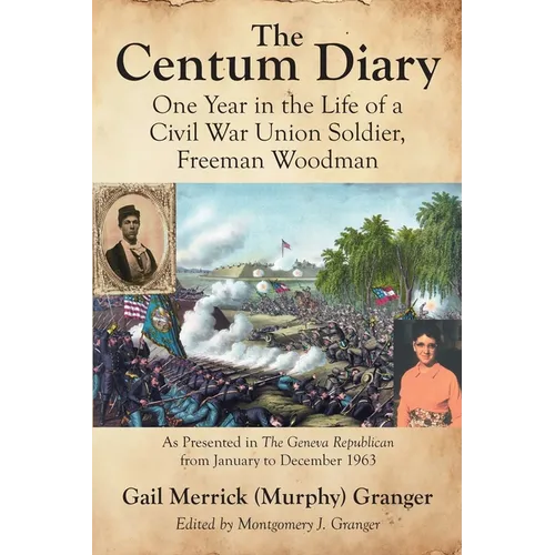 The Centum Diary: One Year in the Life of a Civil War Union Soldier, Freeman Woodman, As Presented in the Geneva Republican from January to December 1