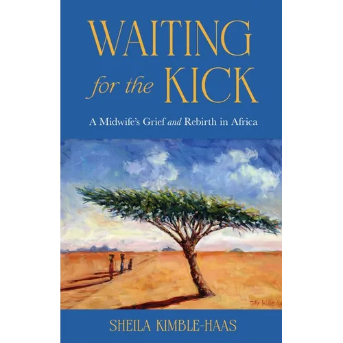 Waiting for the Kick: A Midwife's Grief and Rebirth in Africa - Paperback
