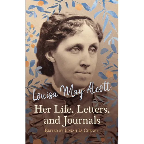 Louisa May Alcott: Her Life, Letters, and Journals