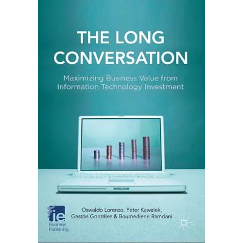 The Long Conversation: Maximizing Business Value from Information Technology Investment - Hardcover