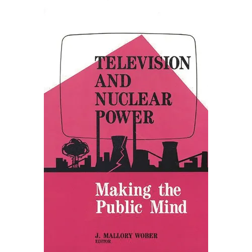 Television and Nuclear Power: Making the Public Mind