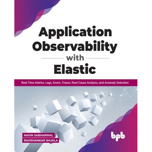 Application Observability with Elastic: Real-Time Metrics, Logs, Errors, Traces, Root Cause Analysis, and Anomaly Detection