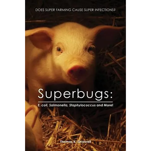 Superbugs: E. coli, Salmonella, Staphylococcus And More!: Does Super Farming Cause Super Infections? - Paperback