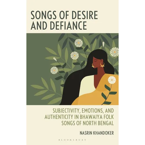 Songs of Desire and Defiance: Subjectivity, Emotions, and Authenticity in Bhawaiya Folk Songs of North Bengal - Hardcover