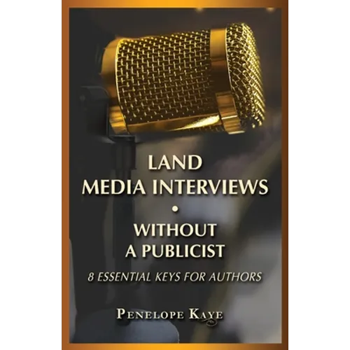 Land Media Interviews Without a Publicist: 8 Essential Keys for Authors - Paperback