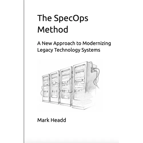 The SpecOps Method: A New Approach to Modernizing Legacy Technology Systems - Paperback